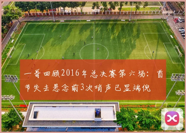 一哥回顾2016年总决赛第六场：首节失去悬念前3次哨声已显端倪
