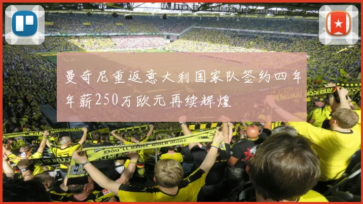 曼奇尼重返意大利国家队签约四年年薪250万欧元再续辉煌