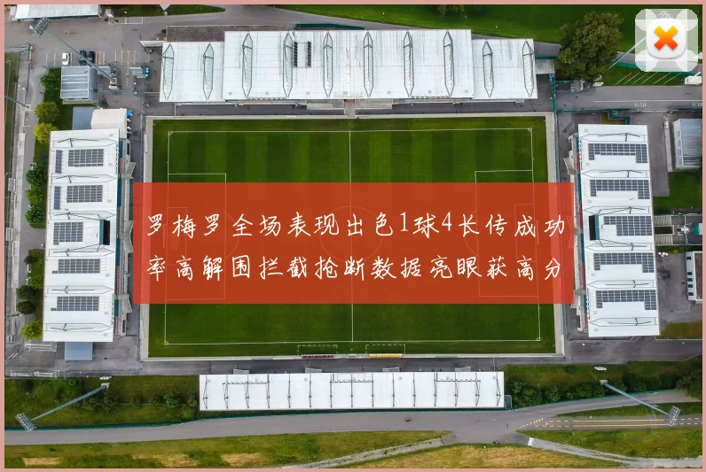 罗梅罗全场表现出色1球4长传成功率高解围拦截抢断数据亮眼获高分评价