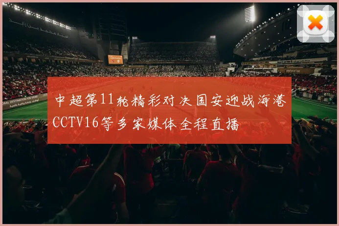 中超第11轮精彩对决国安迎战海港CCTV16等多家媒体全程直播